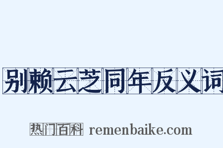 别赖云芝同年反义词是什么意思的图片